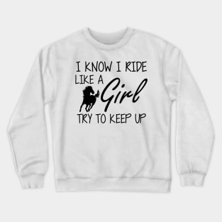 Horse Girl - I know I ride like a Girl to try to keep up Crewneck Sweatshirt